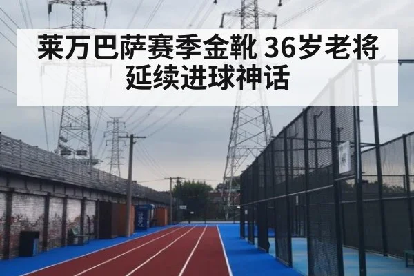 莱万巴萨赛季金靴 36岁老将延续进球神话